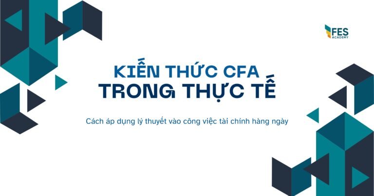 Kiến thức CFA trong thực tế: Cách áp dụng lý thuyết vào công việc tài chính hàng ngày