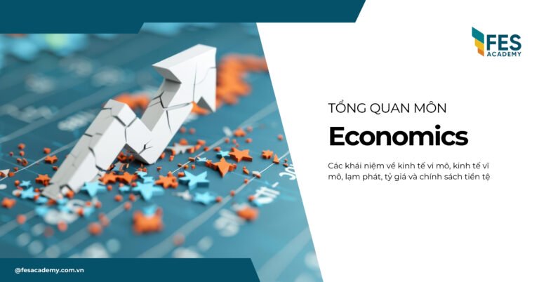 Tổng quan môn Economics: Các khái niệm về kinh tế vi mô, kinh tế vĩ mô, lạm phát, tỷ giá và chính sách tiền tệ