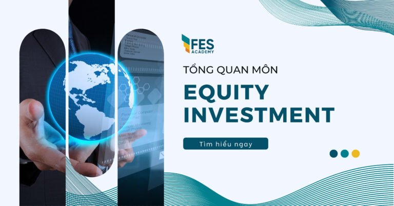 Tổng quan môn Equity Investments: Kiến thức về cổ phiếu, thị trường tài chính, phương pháp và công cụ định giá