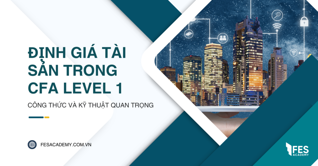Tìm hiểu về các phương pháp Định giá tài sản trong CFA Level 1: Công thức và kỹ thuật quan trọng