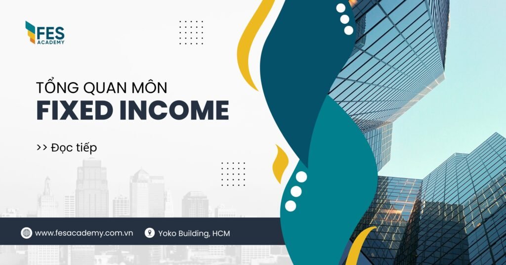 Tổng quan môn Fixed Income: Chứng khoán thu nhập cố định (trái phiếu): Đặc điểm, định giá và rủi ro.