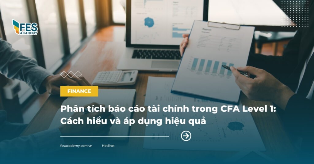 Phân tích báo cáo tài chính trong CFA Level 1: Cách hiểu và áp dụng hiệu quả