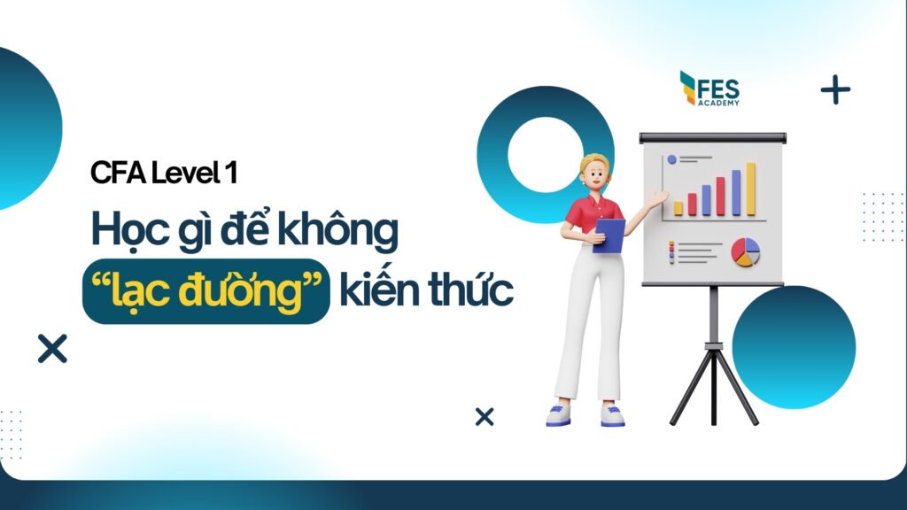 CFA Level 1: Học Gì Để Không Bị ‘Lạc Đường’ Trong Biển Kiến Thức?