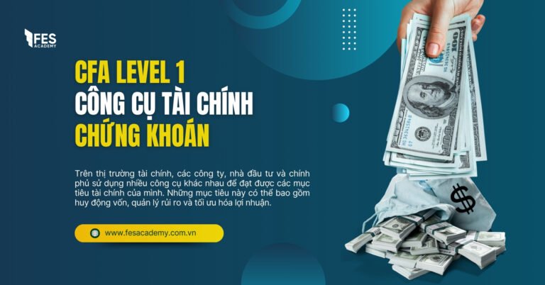 CFA Level 1: Các công cụ tài chính và chứng khoán cơ bản mà bạn cần hiểu rõ
