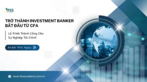 Giải mã con đường vào Investment Banking: Liệu CFA có phải bước đi đầu tiên?