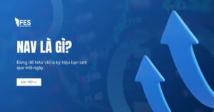 Giải mã NAV – Chìa khóa để chọn quỹ đầu tư hiệu quả và an toàn