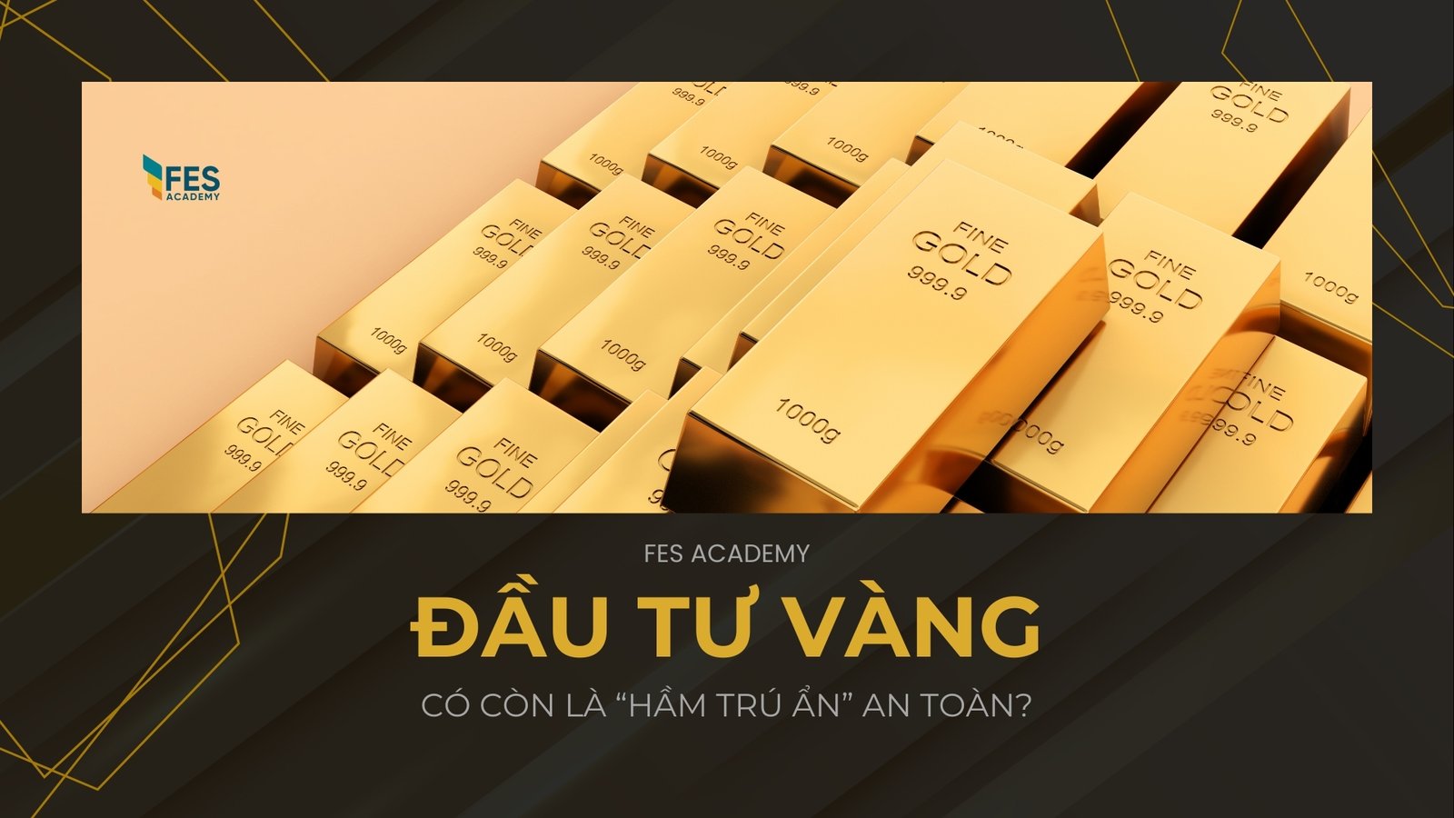 Đầu tư vàng: Có còn là “hầm trú ẩn an toàn”?