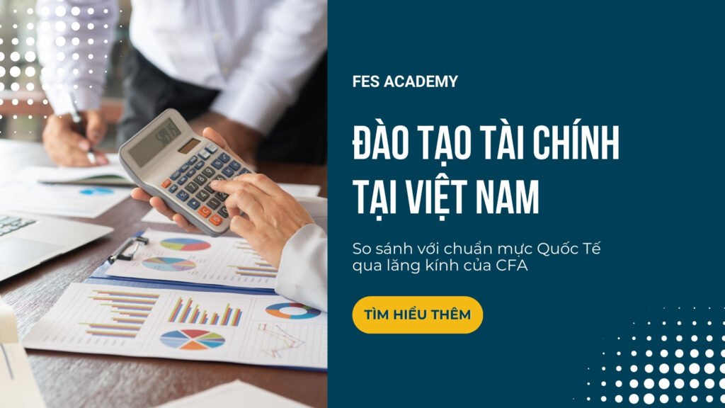 Khoảng cách giữa đào tạo tài chính tại Việt Nam và chuẩn mực quốc tế nhìn từ lăng kính CFA