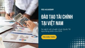 Khoảng cách giữa đào tạo tài chính tại Việt Nam và chuẩn mực quốc tế nhìn từ lăng kính CFA