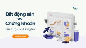 Đầu tư bất động sản và chứng khoán, đâu là lựa chọn tốt hơn trong dài hạn?