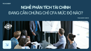 Nghề phân tích tài chính tại Việt Nam đang cần chứng chỉ CFA ở mức độ nào?