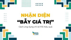 Nhận diện “bẫy giá trị” và cách ứng dụng chỉ số P/E hiệu quả