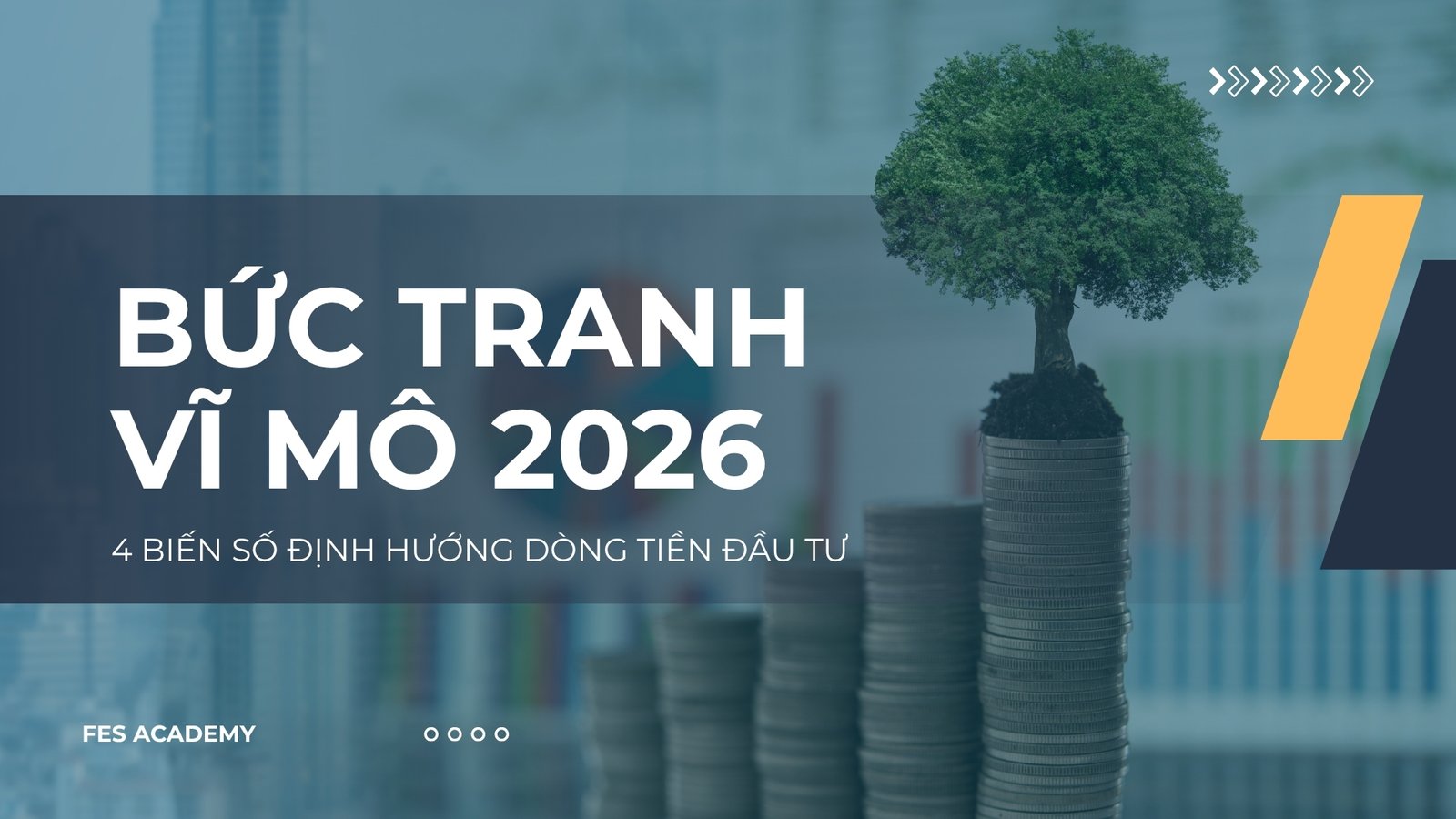 Bức tranh vĩ mô 2026: 4 biến số trọng tâm định hướng dòng tiền đầu tư
