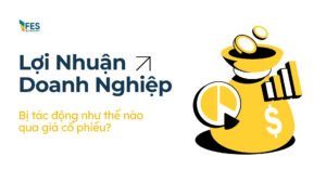 Lợi nhuận doanh nghiệp tác động như thế nào đến giá cổ phiếu?